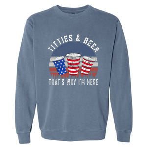 Titties And Beer ThatS Why IM Here Funny Beer 4th Of July Garment-Dyed Sweatshirt