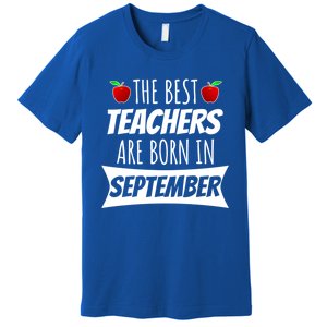 The A Best Teachers Are Borns In September Birthday Funny Gift Premium T-Shirt