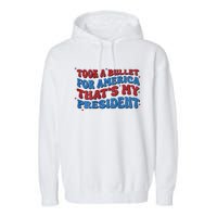 Took A Bullet For America ThatS My President Garment-Dyed Fleece Hoodie