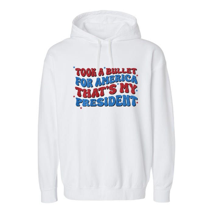 Took A Bullet For America ThatS My President Garment-Dyed Fleece Hoodie