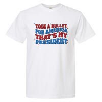 Took A Bullet For America ThatS My President Garment-Dyed Heavyweight T-Shirt