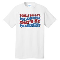 Took A Bullet For America ThatS My President Tall T-Shirt