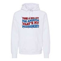 Took A Bullet For America ThatS My President Premium Hoodie