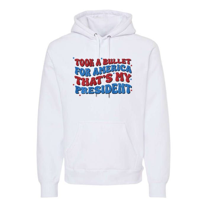 Took A Bullet For America ThatS My President Premium Hoodie