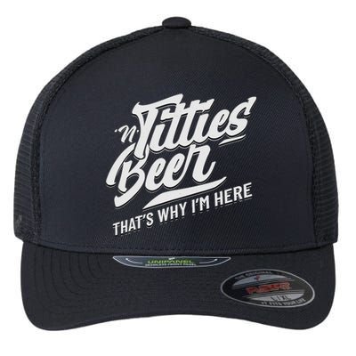 Titties And Beer ThatS Why IM Here Funny Beer Lover Adult Flexfit Unipanel Trucker Cap