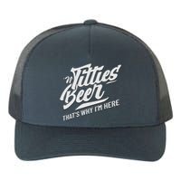 Titties And Beer ThatS Why IM Here Funny Beer Lover Adult Yupoong Adult 5-Panel Trucker Hat