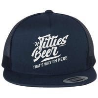 Titties And Beer ThatS Why IM Here Funny Beer Lover Adult Flat Bill Trucker Hat