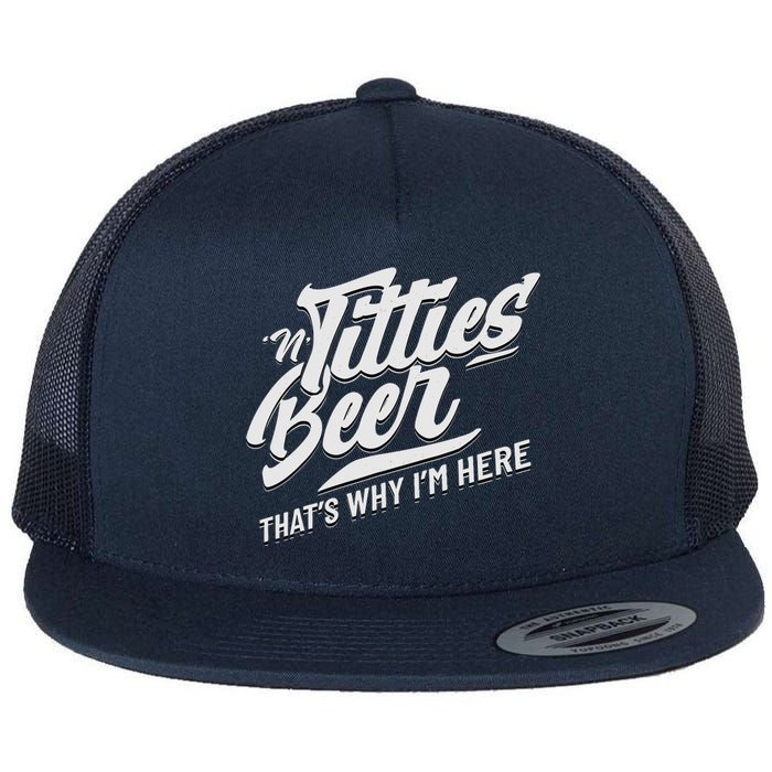 Titties And Beer ThatS Why IM Here Funny Beer Lover Adult Flat Bill Trucker Hat