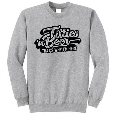 Titties And Beer Why Im Here Funny Beer Lover Adult Tall Sweatshirt