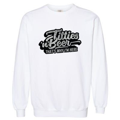 Titties And Beer Why Im Here Funny Beer Lover Adult Garment-Dyed Sweatshirt