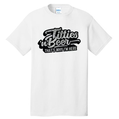 Titties And Beer Why Im Here Funny Beer Lover Adult Tall T-Shirt