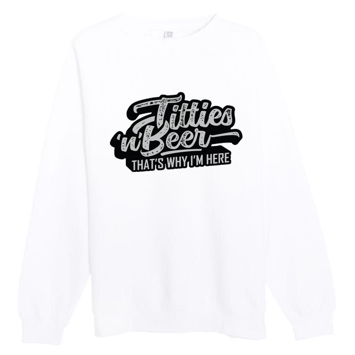 Titties And Beer Why Im Here Funny Beer Lover Adult Premium Crewneck Sweatshirt