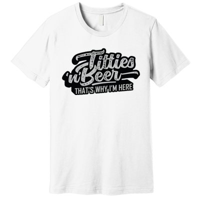 Titties And Beer Why Im Here Funny Beer Lover Adult Premium T-Shirt