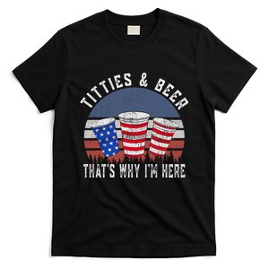 Titties And Beer ThatS Why IM Here Funny Beer 4th Of July T-Shirt