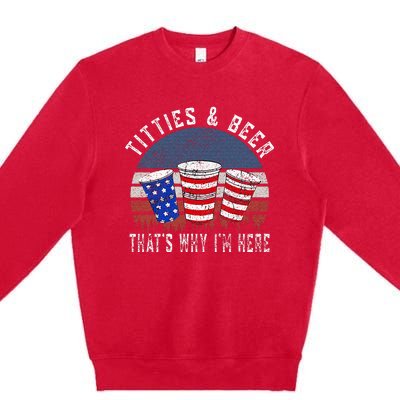 Titties And Beer ThatS Why IM Here Funny Beer Premium Crewneck Sweatshirt