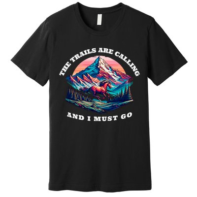 Trails Are Calling And I Must Go Wild Horse Nature Art Premium T-Shirt