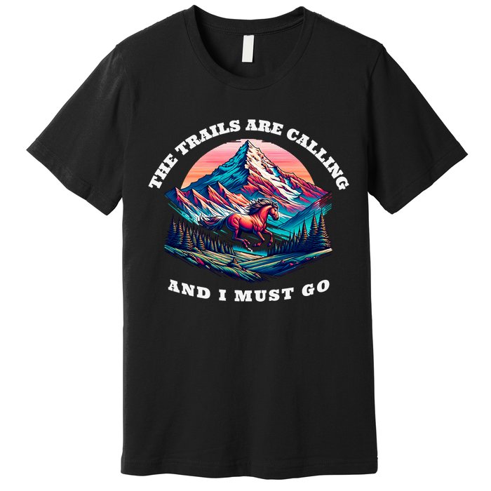 Trails Are Calling And I Must Go Wild Horse Nature Art Premium T-Shirt