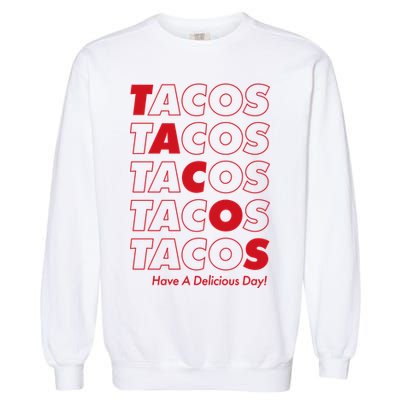 Tacos Tacos Tacos Have A Nice Day Garment-Dyed Sweatshirt