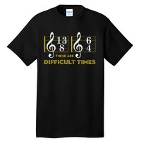 These Are Difficult Times Music Lover Gifts Tall T-Shirt