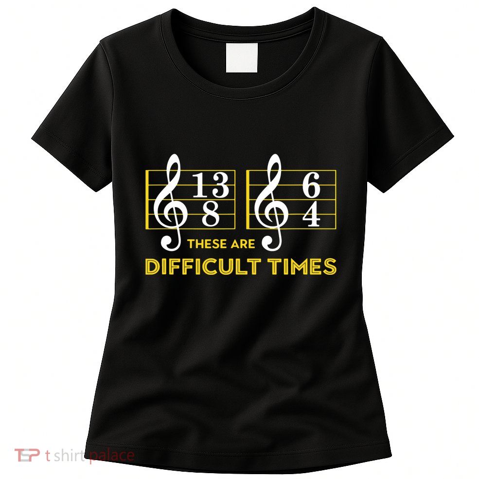 These Are Difficult Times Music Lover Gifts Womens T-Shirt