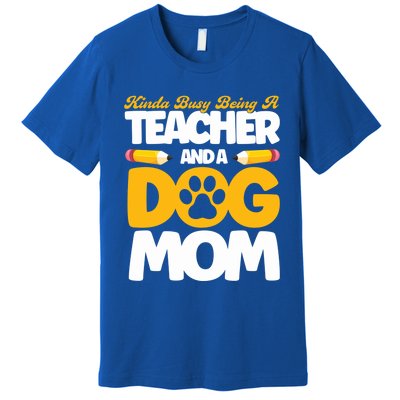 Teacher And Dog Mom Busy Being A Teacher And A Dog Mom Gift Premium T-Shirt