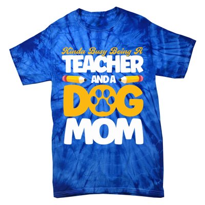 Teacher And Dog Mom Busy Being A Teacher And A Dog Mom Gift Tie-Dye T-Shirt