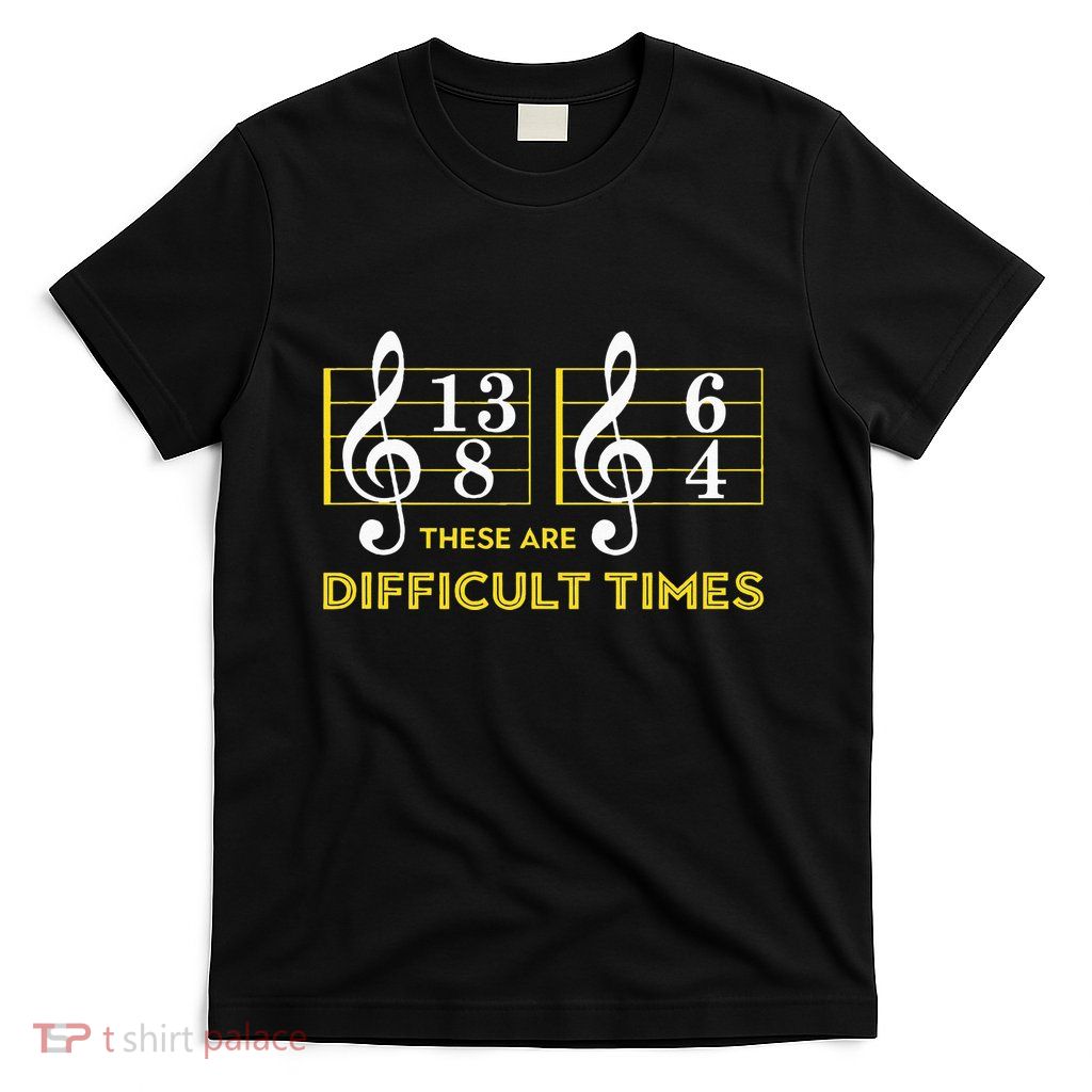 These Are Difficult Times Music Lover Gifts T-Shirt