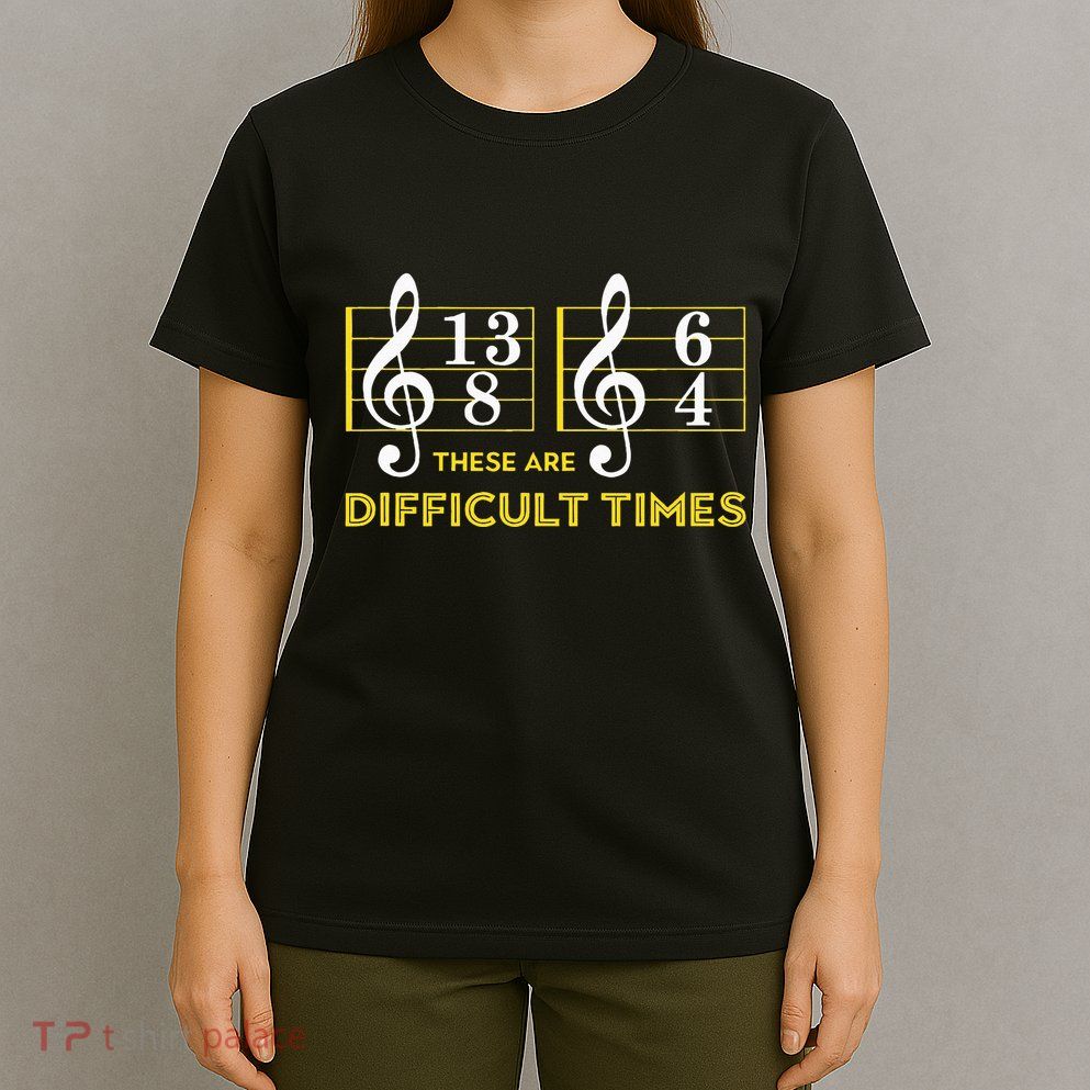 These Are Difficult Times Music Lover Gifts T-Shirt