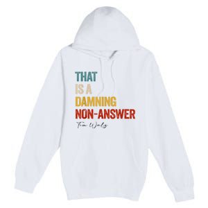 Thats A Damning Nonanswer Kamala Harris Walz 2024 Funny Premium Pullover Hoodie