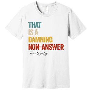 Thats A Damning Nonanswer Kamala Harris Walz 2024 Funny Premium T-Shirt