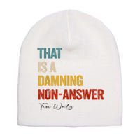 Thats A Damning Nonanswer Kamala Harris Walz 2024 Funny Short Acrylic Beanie