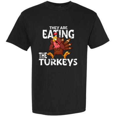 They Are Eating The Turkeys Thanksgiving Humor Garment-Dyed Heavyweight T-Shirt