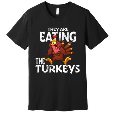 They Are Eating The Turkeys Thanksgiving Humor Premium T-Shirt