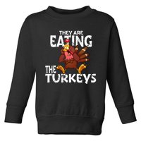 They Are Eating The Turkeys Thanksgiving Humor Toddler Sweatshirt