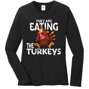 They Are Eating The Turkeys Thanksgiving Humor Ladies Long Sleeve Shirt