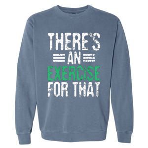 Theres An Exercise For That Physical Therapist Therapy PT Garment-Dyed Sweatshirt