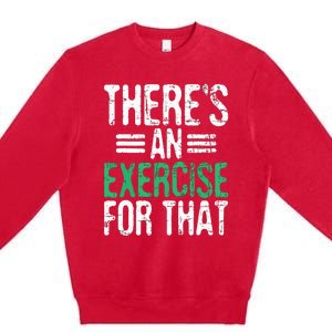 Theres An Exercise For That Physical Therapist Therapy PT Premium Crewneck Sweatshirt