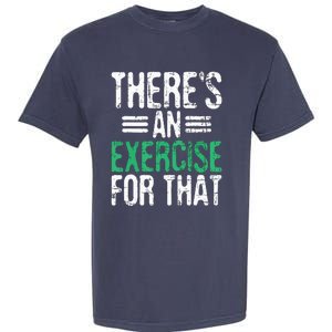 Theres An Exercise For That Physical Therapist Therapy PT Garment-Dyed Heavyweight T-Shirt