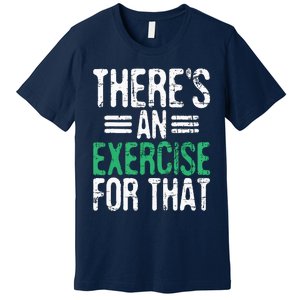 Theres An Exercise For That Physical Therapist Therapy PT Premium T-Shirt