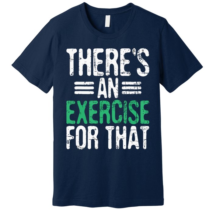 Theres An Exercise For That Physical Therapist Therapy PT Premium T-Shirt