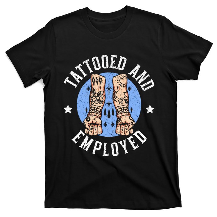 Tattooed And Employed Tattoo Lover Tattooing Ink Junkie T-Shirt