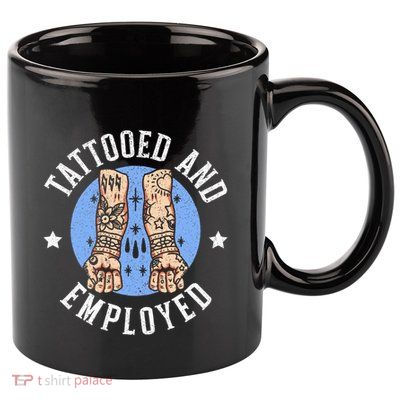Tattooed And Employed Tattoo Lover Tattooing Ink Junkie 11oz C Handle Ceramic Mug