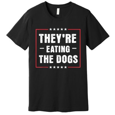 They Are Eating The Dogs Premium T-Shirt