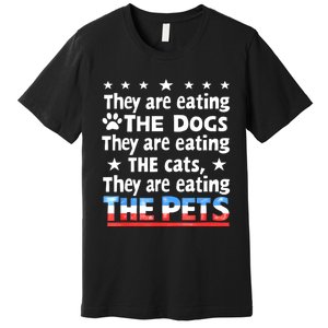 They Are Eating The Dogs The Cats The Pets Funny Trump Premium T-Shirt