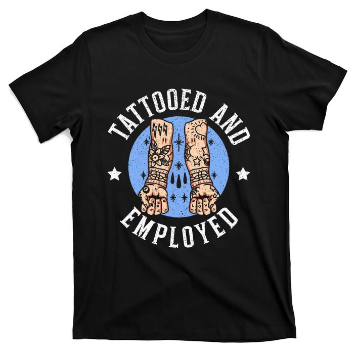 Tattooed And Employed Tattoo Lover Tattooing Ink Junkie T-Shirt