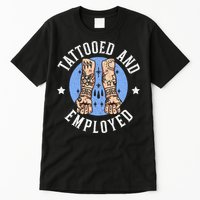 Tattooed And Employed Tattoo Lover Tattooing Ink Junkie Tall T-Shirt