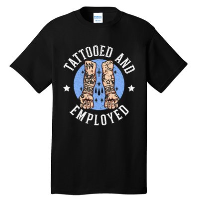 Tattooed And Employed Tattoo Lover Tattooing Ink Junkie Tall T-Shirt