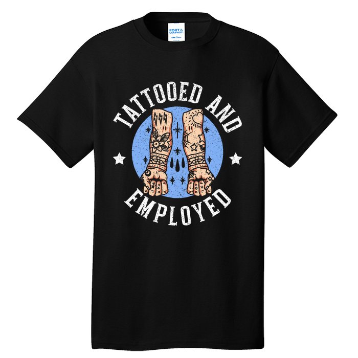 Tattooed And Employed Tattoo Lover Tattooing Ink Junkie Tall T-Shirt