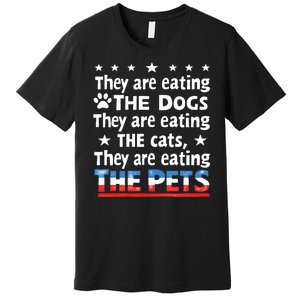 They Are Eating The Dogs The Cats The Pets Funny Trump Premium T-Shirt