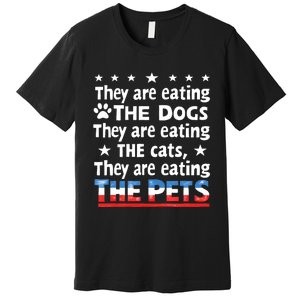 They Are Eating The Dogs The Cats The Pets Funny Trump And Kamala Debate Premium T-Shirt